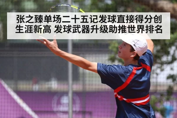 张之臻单场二十五记发球直接得分创生涯新高 发球武器升级助推世界排名